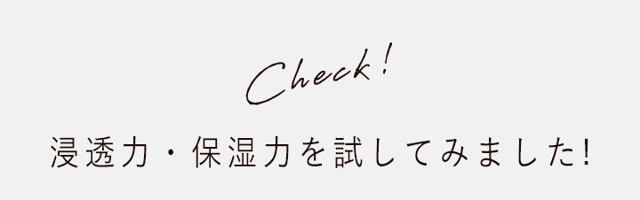 Check! 浸透力・保湿力を試してみました!