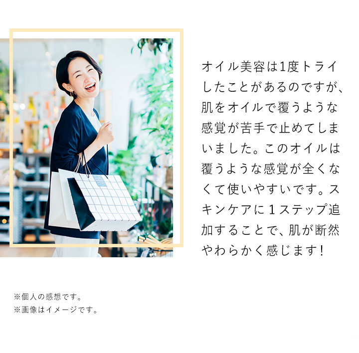 オイル美容は1度トライしたことがあるのですが、肌をオイルで覆うような感覚が苦手で止めてしまいました。このオイルは覆うような感覚が全くなくて使いやすいです。スキンケアに1ステップ追加することで、肌が断然やわらかく感じます!