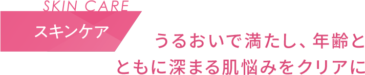 スキンケア　うるおいで満たし、年齢とともに深まる肌悩みをクリアに