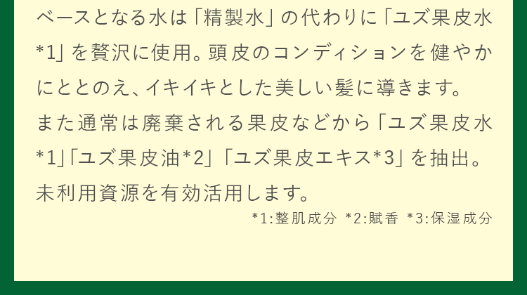 ベースとなる水は「精製水」の代わりに「ユズ果皮水*1」を贅沢に使用。