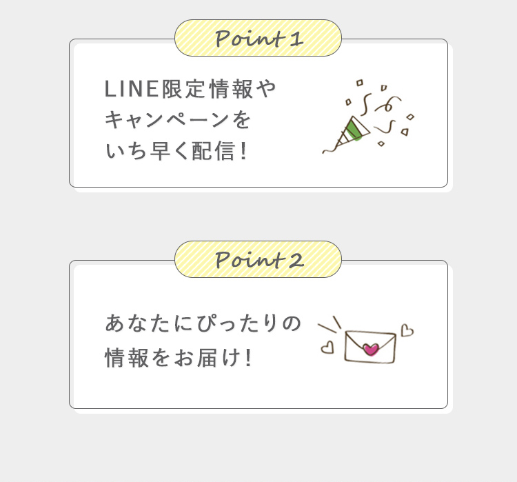 point1 LINE IDで簡単にログインが可能! point2 LINE限定情報やキャンペーンをいち早く配信! point3 あなたにぴったりの情報をお届け!