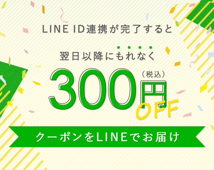 対象期間中にLINE ID連携が完了すると、もれなく300円OFFクーポンをLINEでお届け!