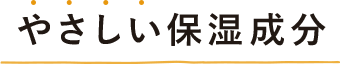 やさしい保湿成分