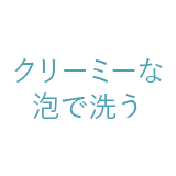 クリーミーな泡で洗う