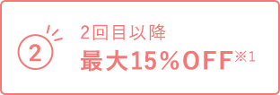 2回目以降最大15％OFF※1