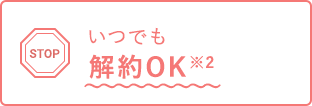 いつでも解約OK※2