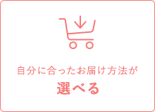 自分に合ったお届け方法が選べる