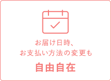 お届け日時、お支払いの方法の変更も自由自在