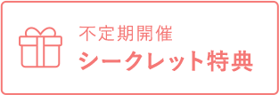 不定期開催シークレット特典