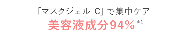 たっぷり含んだ
		                        					「マスクジェル C」で集中ケア
