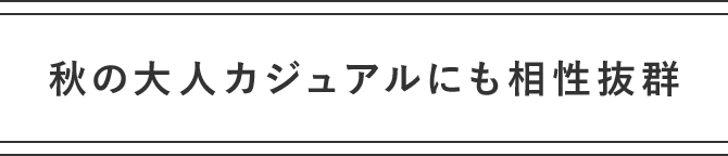 秋の大人カジュアルにも相性抜群