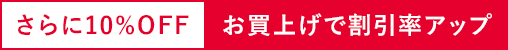 さらに10%OFFお買上げで割引率アップ
