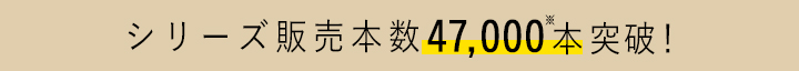 シリーズ販売本数47,000本突破！