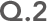 Q.2